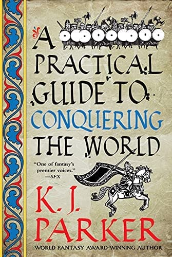 A Practical Guide to Conquering the World (The Siege Book 3) by [K. J. Parker]