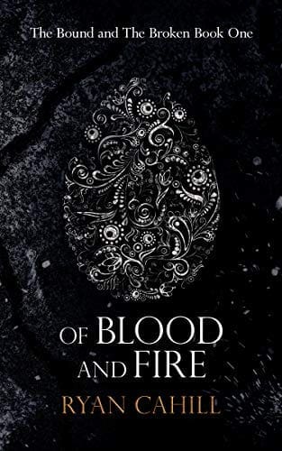 Of Blood And Fire: An Epic Fantasy Adventure (The Bound and The Broken Book 1) by [Ryan Cahill]