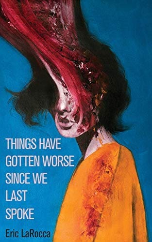Things Have Gotten Worse Since We Last Spoke by [Eric LaRocca]